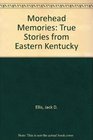 Morehead Memories True Stories from Eastern Kentucky