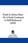 Truth Is Always Best Or A Fault Confessed Is Half Redressed