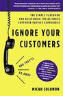 Ignore Your Customers  The Simple Playbook for Delivering the Ultimate Customer Service Experience