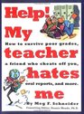 Help My Teacher Hates Me How to Survive Poor Grades a Friend Who Cheats Off You Oral Reports and More
