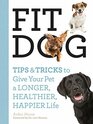 Fit Dog Tips and Tricks to Give Your Pet a Longer Healthier Happier Life