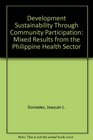 Development Sustainability Through Community Participation Mixed Results from the Philippine Health Sector
