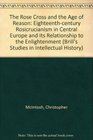 The Rose Cross and the Age of Reason EighteenthCentury Rosicrucianism in Central Europe and Its Relationship to the Enlightenment