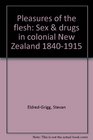 Pleasures of the flesh Sex  drugs in colonial New Zealand 18401915