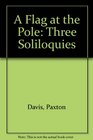 A Flag at the Pole Three Soliloquies