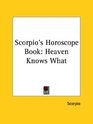 Scorpio's Horoscope Book Heaven Knows What