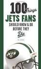 100 Things Jets Fans Should Know  Do Before They Die