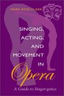 Singing Acting and Movement in Opera A Guide to Singergetics