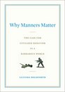 Why Manners Matter: The Case for Civilized Behavior in a Barbarous World