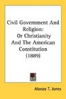 Civil Government And Religion Or Christianity And The American Constitution