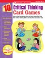 10 Critical Thinking Card Games: Easy-to-Play, Reproducible Card and Board Games That Boost Kids' Critical Thinking Skills-and Help Them Succeed on Tests