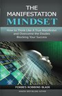 The Manifestation Mindset How to Think Like A True Manifestor and Overcome the Doubts Blocking Your Success
