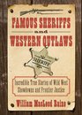 Famous Sheriffs and Western Outlaws Incredible True Stories of Wild West Showdowns and Frontier Justice