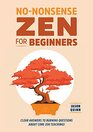 NoNonsense Zen for Beginners Clear Answers to Burning Questions About Core Zen Teachings
