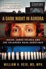A Dark Night in Aurora Inside James Holmes and the Colorado Mass Shootings