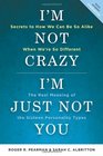 I'm Not Crazy I'm Just Not You The Real Meaning of the Sixteen Personality Types