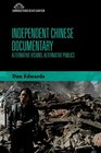 Independent Chinese Documentary Alternative Visions Alternative Publics