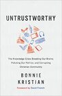 Untrustworthy: The Knowledge Crisis Breaking Our Brains, Polluting Our Politics, and Corrupting Christian Community