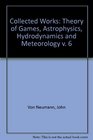 Collected Works Theory of Games Astrophysics Hydrodynamics and Meteorology v 6