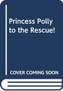 Princess Polly to the Rescue