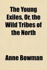 The Young Exiles Or the Wild Tribes of the North