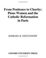 From Penitence to Charity Pious Women and the Catholic Reformation in Paris