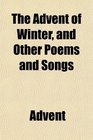The Advent of Winter and Other Poems and Songs