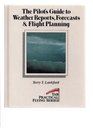 The Pilot's Guide to Weather Reports Forecasts and Flight Planning