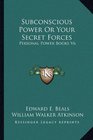 Subconscious Power Or Your Secret Forces Personal Power Books V6