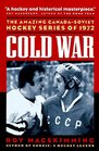 Cold War The Amazing CanadaSoviet Hockey Series of 1972