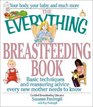 The Everything Breastfeeding Book Basic Techniques and Reassuring Advice Every New Mother Needs to Know