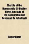 The Life of the Honourable Sir Dudley North Knt And of the Honourable and Reverend Dr John North