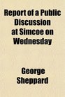Report of a Public Discussion at Simcoe on Wednesday
