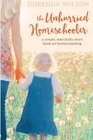 The Unhurried Homeschooler A Simple Mercifully Short Book on Homeschooling