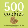500 Cookies The Only Cookie Compendium You'll Ever Need