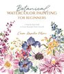 Botanical Watercolor Painting for Beginners A StepbyStep Guide to Create Beautiful Floral Artwork