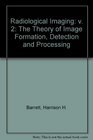 Radiological Imaging TheTheory of Image Formation Detection and Processing Volume 2