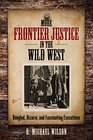 More Frontier Justice in the Wild West Bungled Bizarre and Fascinating Executions