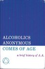 Alcoholics Anonymous Comes of Age A Brief History of A A