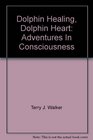 DOLPHIN HEALING DOLPHIN HEART ADVENTURES IN CONSCIOUSNESS