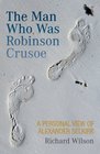 The Man Who Was Robinson Crusoe A Personal View of Alexander Selkirk