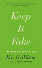 Keep It Fake Inventing an Authentic Life
