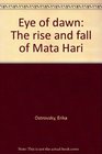 Eye of dawn The rise and fall of Mata Hari