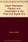 Urban Plantation Racism and Colonialism in the Post Civil Rights Era