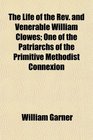 The Life of the Rev and Venerable William Clowes One of the Patriarchs of the Primitive Methodist Connexion