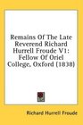 Remains Of The Late Reverend Richard Hurrell Froude V1 Fellow Of Oriel College Oxford