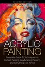 Acrylic Painting Complete Guide to Techniques for Portrait Painting Landscape Painting and Everything Else Acrylic