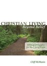 Christian Living Beyond Belief Biblical Principles for the Life of Faith