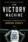 The Victory Machine The Making and Unmaking of the Warriors Dynasty