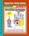 Cheap and Easy! Whirlpool/Kenmore Dryer Repair (Cheap and Easy! Appliance Repair Series) (Cheap and Easy)